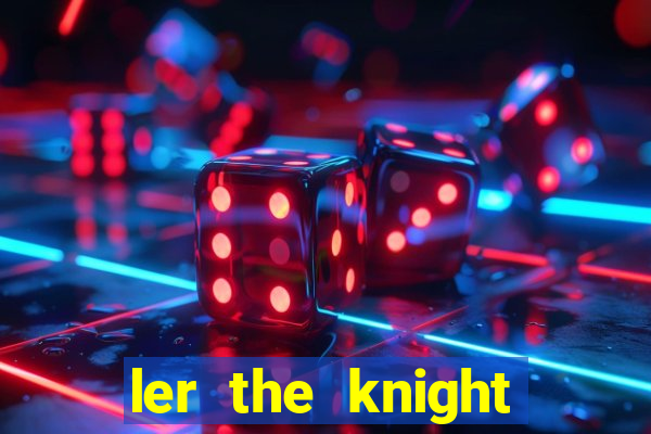 ler the knight king who returned with a god